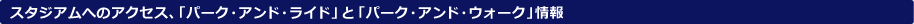 スタジアムへのアクセス、「パーク・アンド・ライド」と「パーク・アンド・ウォーク」情報